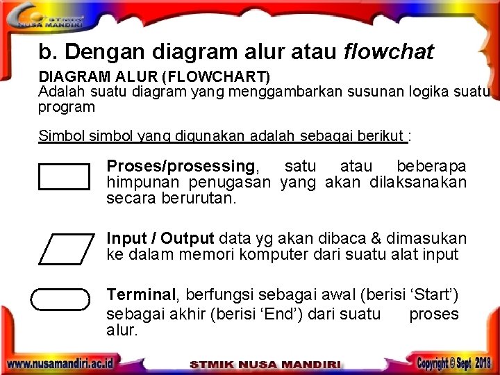 b. Dengan diagram alur atau flowchat DIAGRAM ALUR (FLOWCHART) Adalah suatu diagram yang menggambarkan