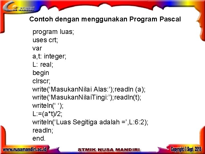 Contoh dengan menggunakan Program Pascal program luas; uses crt; var a, t: integer; L: Contoh dengan menggunakan Program Pascal program luas; uses crt; var a, t: integer; L: