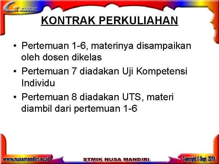 KONTRAK PERKULIAHAN • Pertemuan 1 -6, materinya disampaikan oleh dosen dikelas • Pertemuan 7