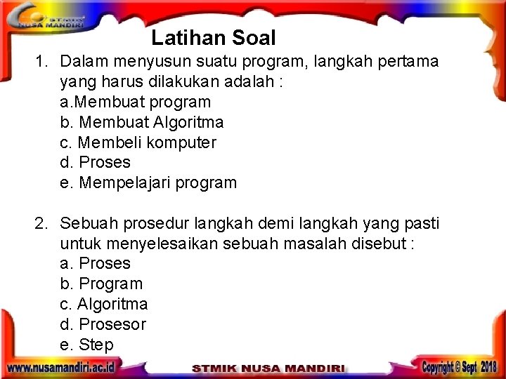 Latihan Soal 1. Dalam menyusun suatu program, langkah pertama yang harus dilakukan adalah :