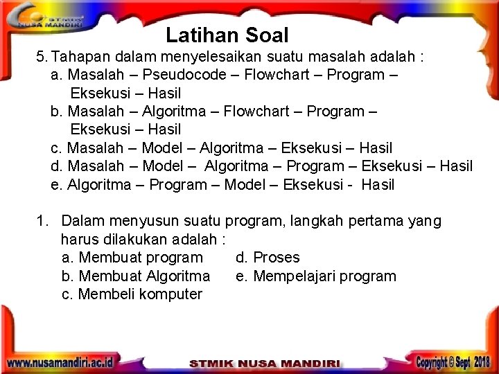 Latihan Soal 5. Tahapan dalam menyelesaikan suatu masalah adalah : a. Masalah – Pseudocode Latihan Soal 5. Tahapan dalam menyelesaikan suatu masalah adalah : a. Masalah – Pseudocode
