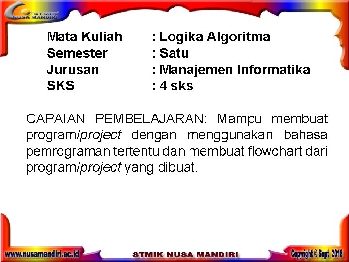 Mata Kuliah Semester Jurusan SKS : Logika Algoritma : Satu : Manajemen Informatika : Mata Kuliah Semester Jurusan SKS : Logika Algoritma : Satu : Manajemen Informatika :