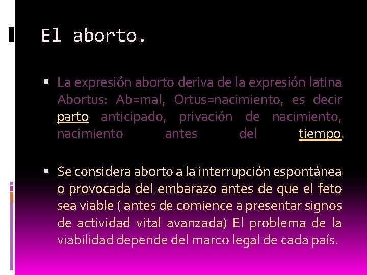 El aborto. La expresión aborto deriva de la expresión latina Abortus: Ab=mal, Ortus=nacimiento, es