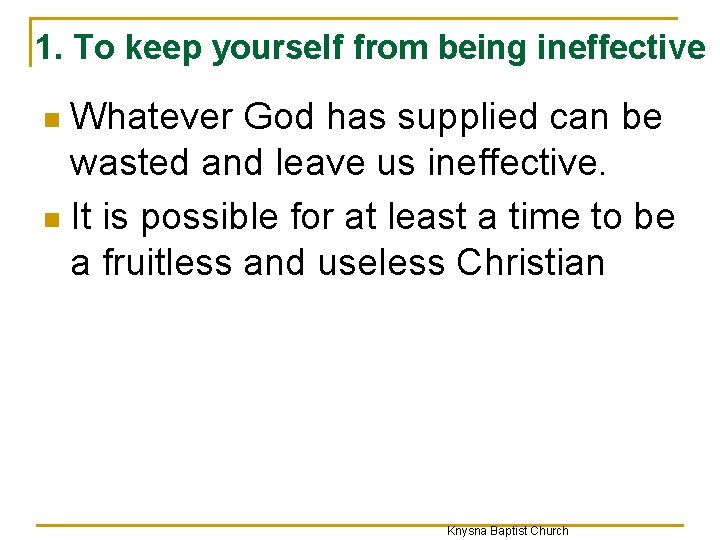 1. To keep yourself from being ineffective Whatever God has supplied can be wasted