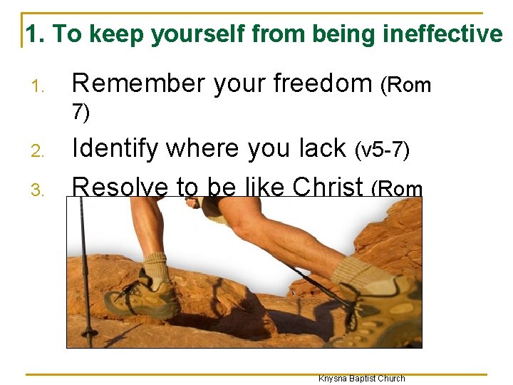 1. To keep yourself from being ineffective 1. Remember your freedom (Rom 7) 2.