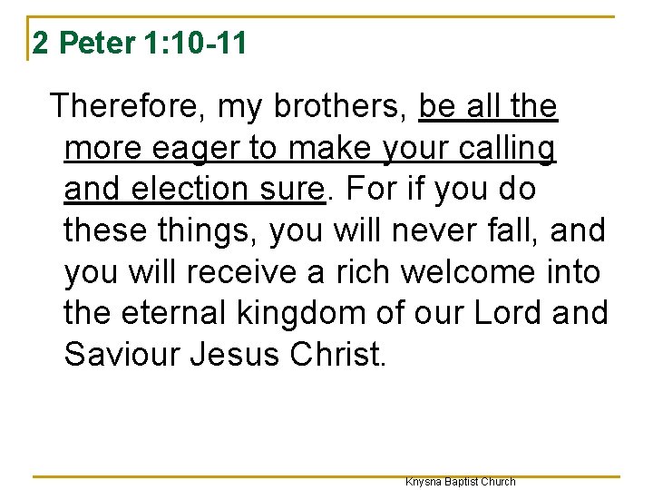 2 Peter 1: 10 -11 Therefore, my brothers, be all the more eager to