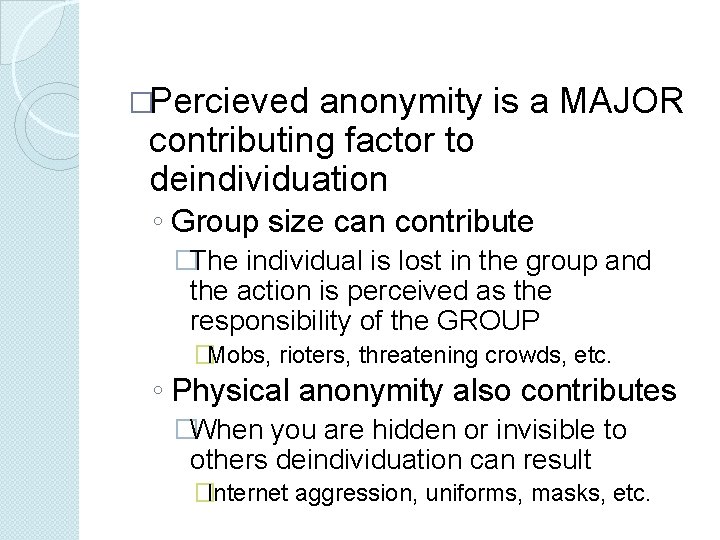 �Percieved anonymity is a MAJOR contributing factor to deindividuation ◦ Group size can contribute