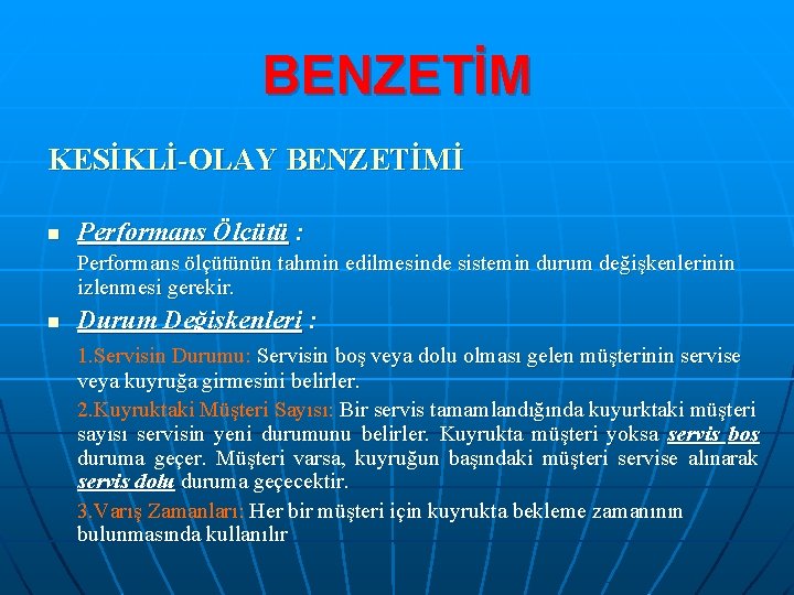 BENZETİM KESİKLİ-OLAY BENZETİMİ n Performans Ölçütü : Performans ölçütünün tahmin edilmesinde sistemin durum değişkenlerinin