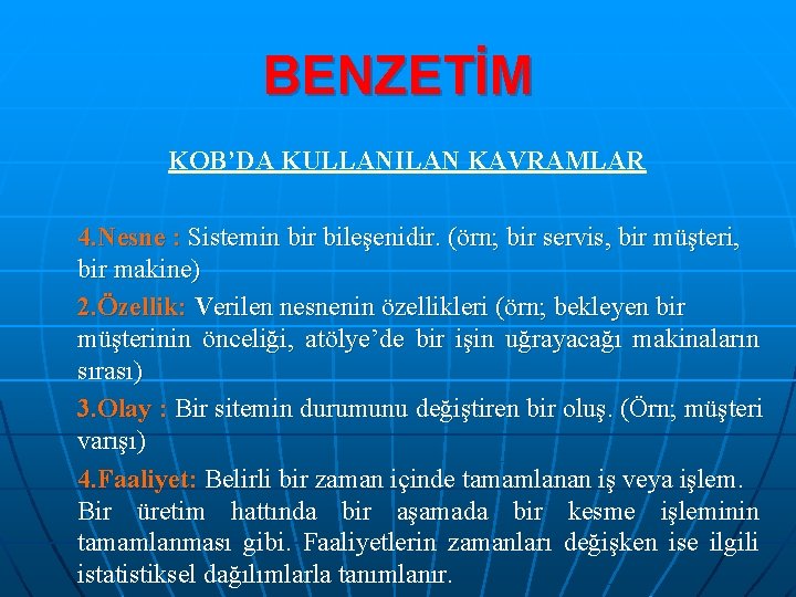 BENZETİM KOB’DA KULLANILAN KAVRAMLAR 4. Nesne : Sistemin bir bileşenidir. (örn; bir servis, bir