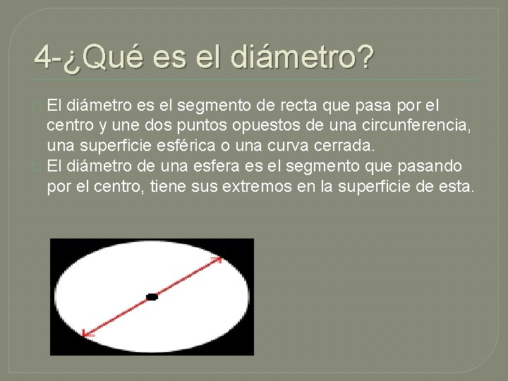 4 -¿Qué es el diámetro? El diámetro es el segmento de recta que pasa