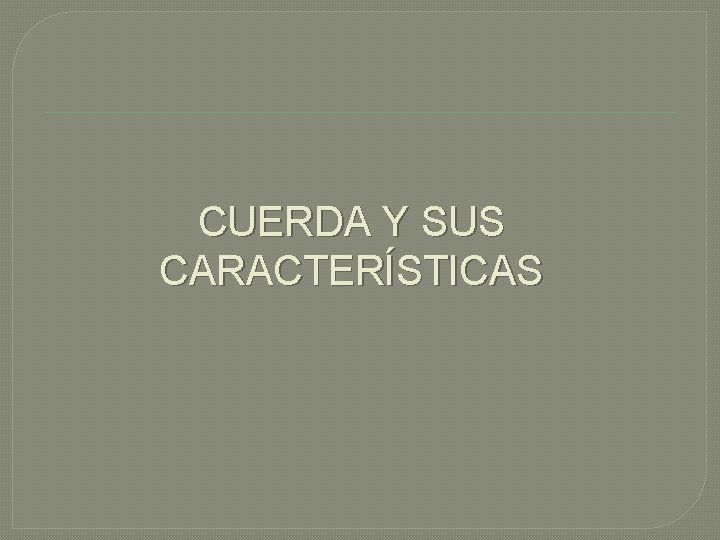 CUERDA Y SUS CARACTERÍSTICAS 