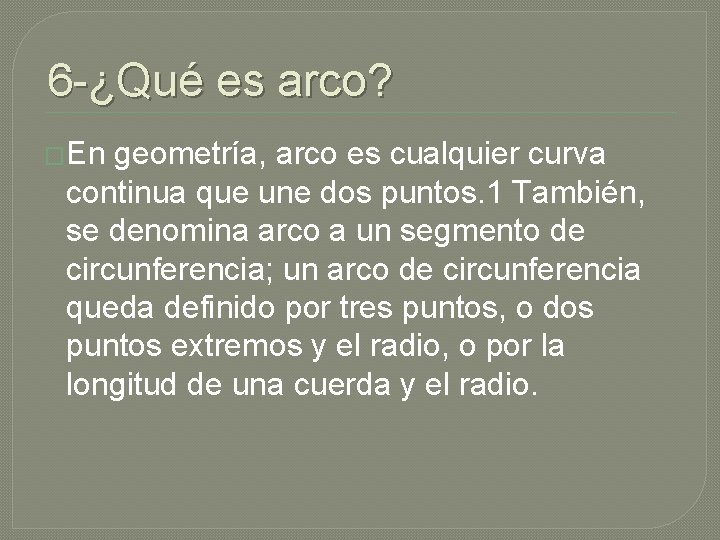 6 -¿Qué es arco? �En geometría, arco es cualquier curva continua que une dos