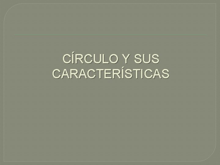 CÍRCULO Y SUS CARACTERÍSTICAS 