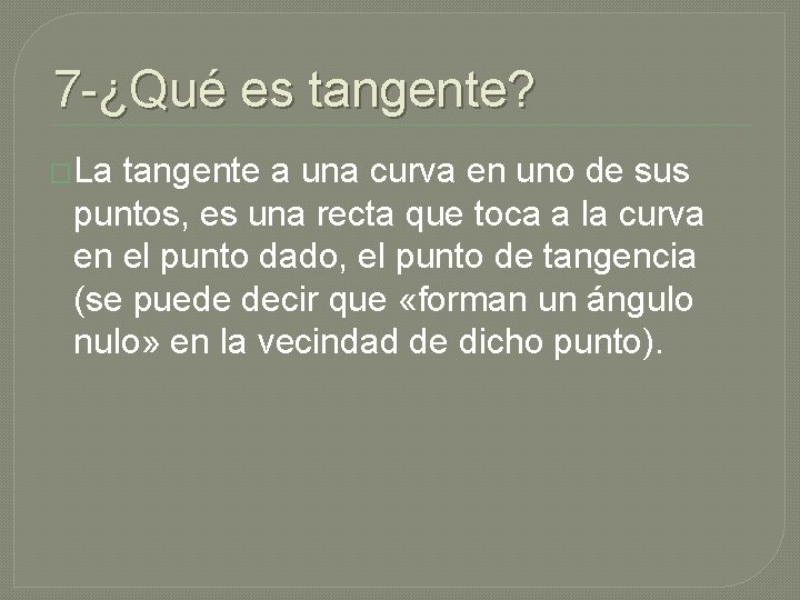 7 -¿Qué es tangente? �La tangente a una curva en uno de sus puntos,