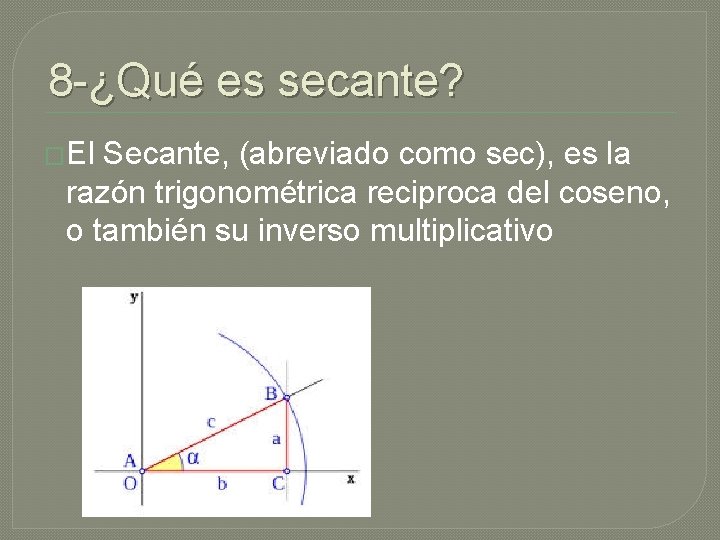 8 -¿Qué es secante? �El Secante, (abreviado como sec), es la razón trigonométrica reciproca
