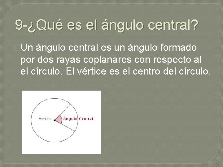 9 -¿Qué es el ángulo central? �Un ángulo central es un ángulo formado por