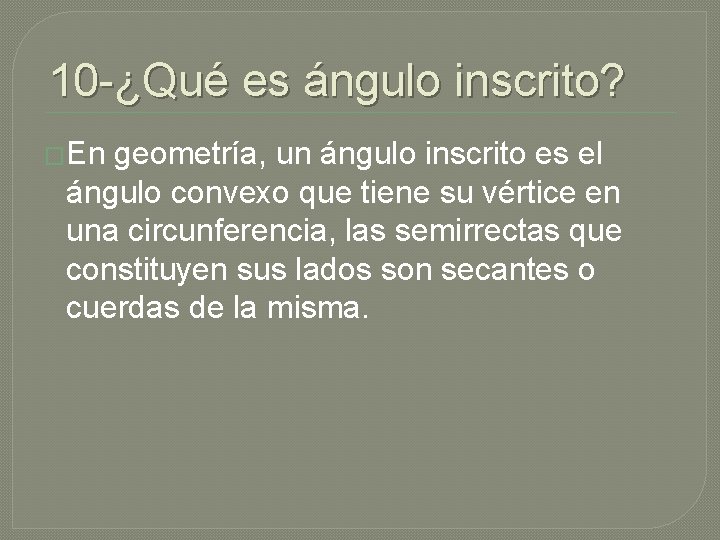 10 -¿Qué es ángulo inscrito? �En geometría, un ángulo inscrito es el ángulo convexo