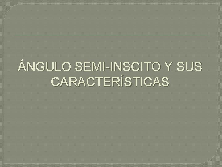 ÁNGULO SEMI-INSCITO Y SUS CARACTERÍSTICAS 