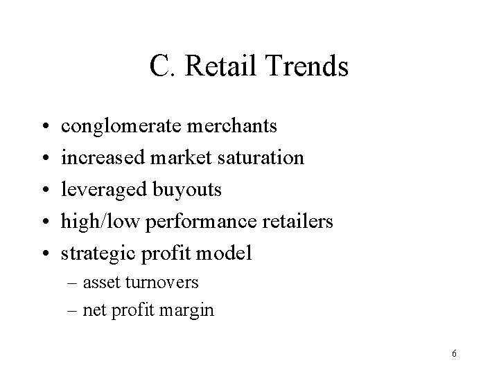 C. Retail Trends • • • conglomerate merchants increased market saturation leveraged buyouts high/low