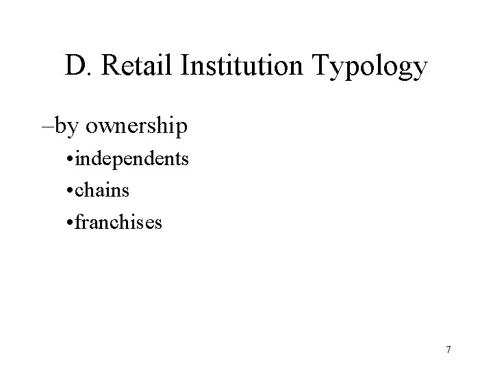 D. Retail Institution Typology –by ownership • independents • chains • franchises 7 