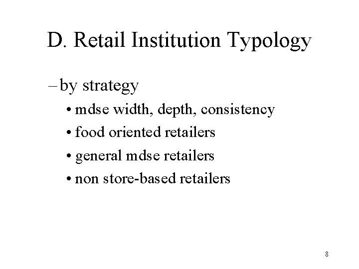 D. Retail Institution Typology – by strategy • mdse width, depth, consistency • food