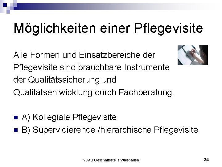 Möglichkeiten einer Pflegevisite Alle Formen und Einsatzbereiche der Pflegevisite sind brauchbare Instrumente der Qualitätssicherung