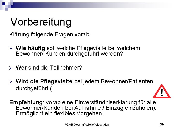 Vorbereitung Klärung folgende Fragen vorab: Ø Wie häufig soll welche Pflegevisite bei welchem Bewohner/