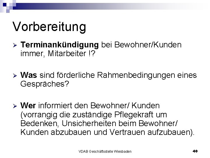 Vorbereitung Ø Terminankündigung bei Bewohner/Kunden immer, Mitarbeiter !? Ø Was sind förderliche Rahmenbedingungen eines