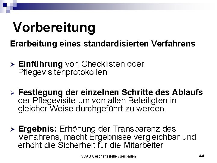 Vorbereitung Erarbeitung eines standardisierten Verfahrens Ø Einführung von Checklisten oder Pflegevisitenprotokollen Ø Festlegung der