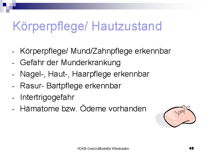 Körperpflege/ Hautzustand - Körperpflege/ Mund/Zahnpflege erkennbar Gefahr der Munderkrankung Nagel-, Haut-, Haarpflege erkennbar Rasur-