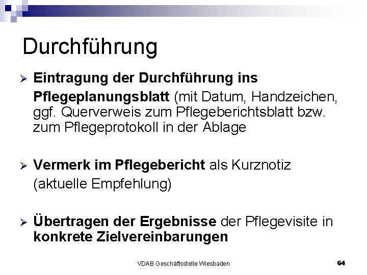 Durchführung Ø Eintragung der Durchführung ins Pflegeplanungsblatt (mit Datum, Handzeichen, ggf. Querverweis zum Pflegeberichtsblatt