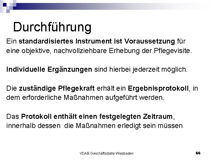 Durchführung Ein standardisiertes Instrument ist Voraussetzung für eine objektive, nachvollziehbare Erhebung der Pflegevisite. Individuelle