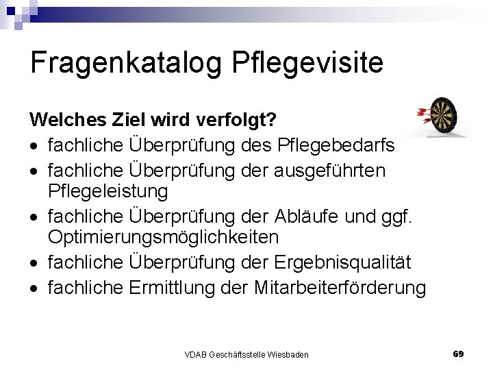 Fragenkatalog Pflegevisite Welches Ziel wird verfolgt? fachliche Überprüfung des Pflegebedarfs fachliche Überprüfung der ausgeführten