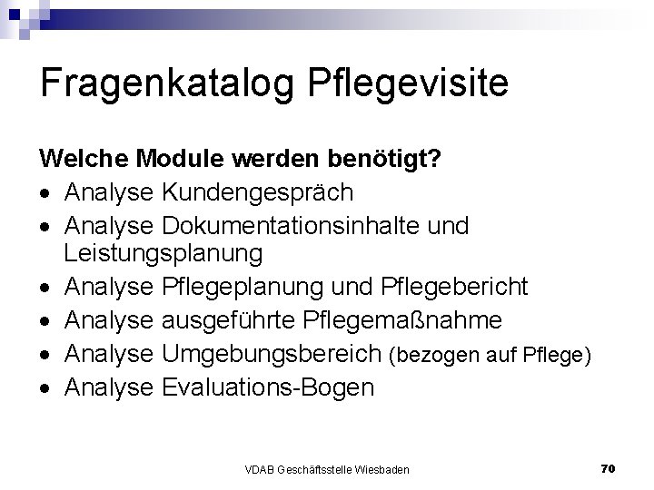 Fragenkatalog Pflegevisite Welche Module werden benötigt? Analyse Kundengespräch Analyse Dokumentationsinhalte und Leistungsplanung Analyse Pflegeplanung