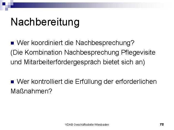 Nachbereitung Wer koordiniert die Nachbesprechung? (Die Kombination Nachbesprechung Pflegevisite und Mitarbeiterfördergespräch bietet sich an)