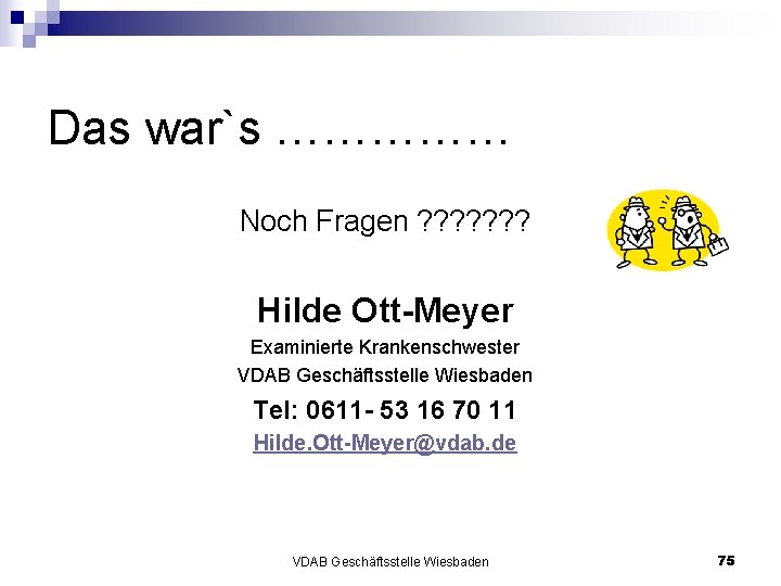 Das war`s …………… Noch Fragen ? ? ? ? Hilde Ott-Meyer Examinierte Krankenschwester VDAB Das war`s …………… Noch Fragen ? ? ? ? Hilde Ott-Meyer Examinierte Krankenschwester VDAB