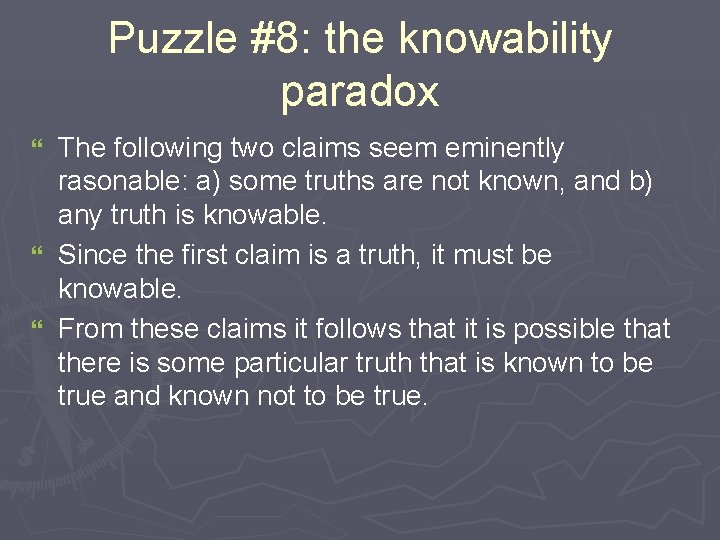 Puzzle #8: the knowability paradox The following two claims seem eminently rasonable: a) some
