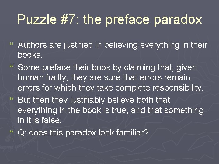 Puzzle #7: the preface paradox Authors are justified in believing everything in their books.