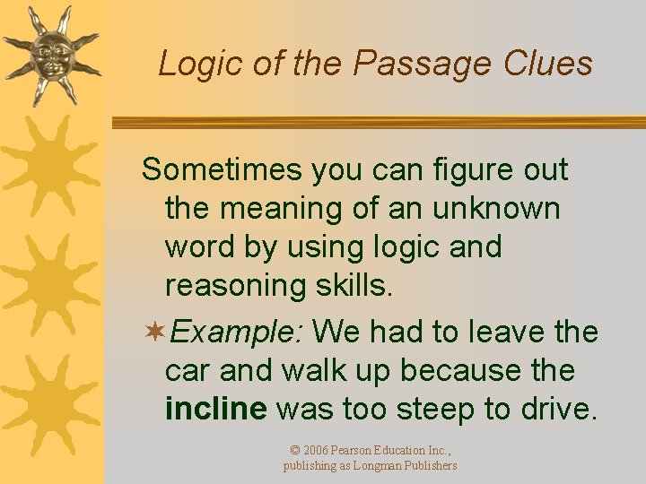 Logic of the Passage Clues Sometimes you can figure out the meaning of an