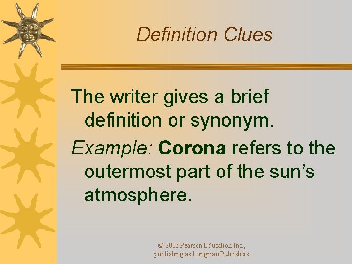 Definition Clues The writer gives a brief definition or synonym. Example: Corona refers to