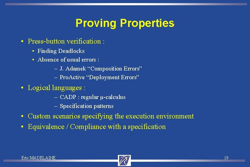 Proving Properties • Press-button verification : • Finding Deadlocks • Absence of usual errors