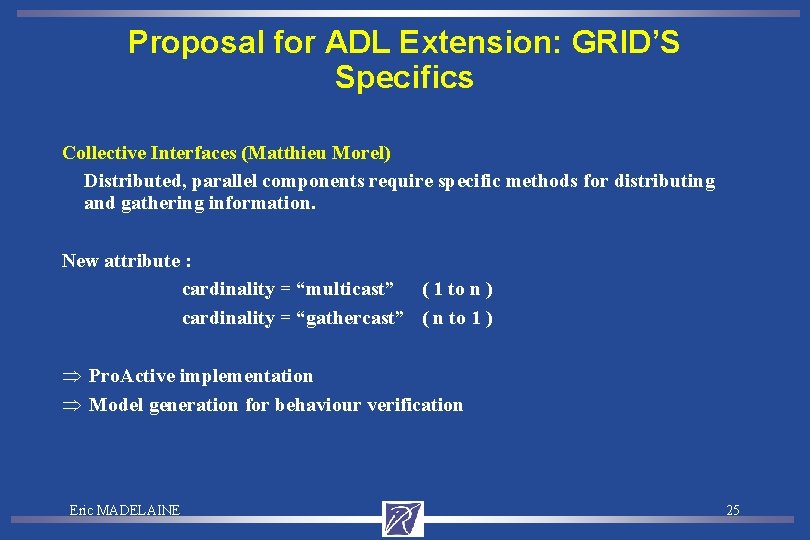 Proposal for ADL Extension: GRID’S Specifics Collective Interfaces (Matthieu Morel) Distributed, parallel components require