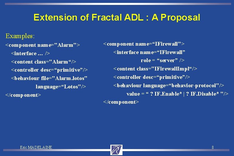 Extension of Fractal ADL : A Proposal Examples: <component name="Alarm"> <interface … /> <content