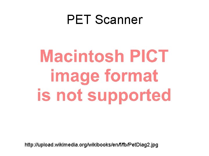 PET Scanner http: //upload. wikimedia. org/wikibooks/en/f/fb/Pet. Diag 2. jpg 