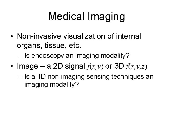 Medical Imaging • Non-invasive visualization of internal organs, tissue, etc. – Is endoscopy an