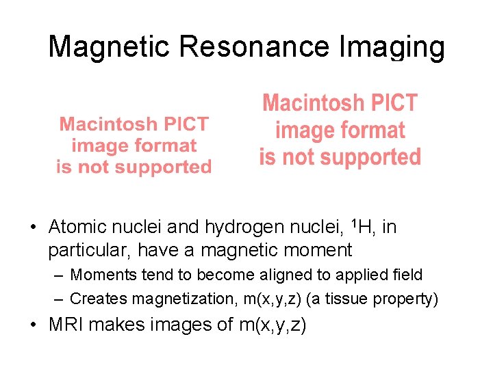 Magnetic Resonance Imaging • Atomic nuclei and hydrogen nuclei, 1 H, in particular, have