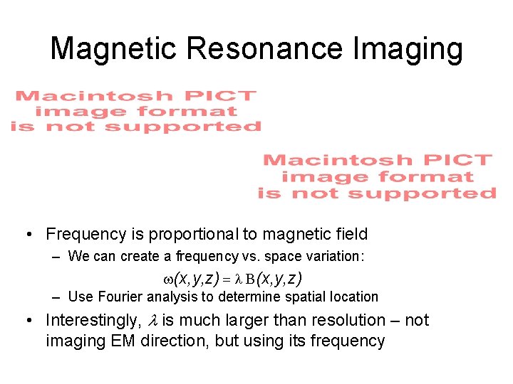Magnetic Resonance Imaging • Frequency is proportional to magnetic field – We can create