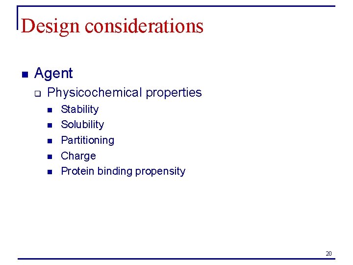 Design considerations n Agent q Physicochemical properties n n n Stability Solubility Partitioning Charge