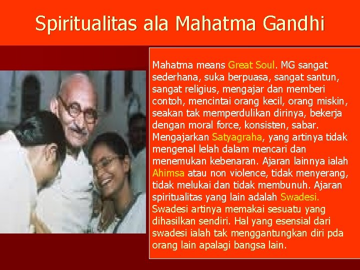Spiritualitas ala Mahatma Gandhi Mahatma means Great Soul. MG sangat sederhana, suka berpuasa, sangat