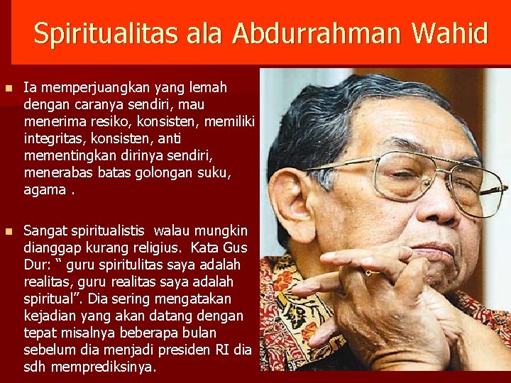 Spiritualitas ala Abdurrahman Wahid n Ia memperjuangkan yang lemah dengan caranya sendiri, mau menerima